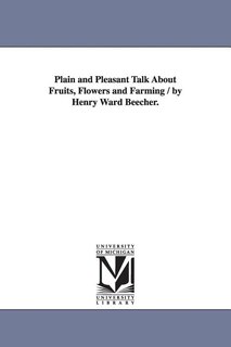 Front cover_Plain and Pleasant Talk About Fruits, Flowers and Farming / by Henry Ward Beecher.