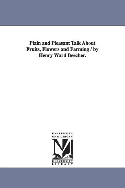 Front cover_Plain and Pleasant Talk About Fruits, Flowers and Farming / by Henry Ward Beecher.