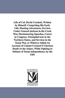 Couverture_Life of Col. David Crockett, Written by Himself. Comprising His Early Life, Hunting Adventures, Services Under General Jackson in the Creek War, Electioneering Speeches, Career in Congress, Triumphal tour in the Northern States, and Services in the Texan