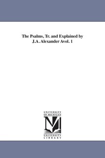 Front cover_The Psalms, Tr. and Explained by J.A. Alexander Avol. 1