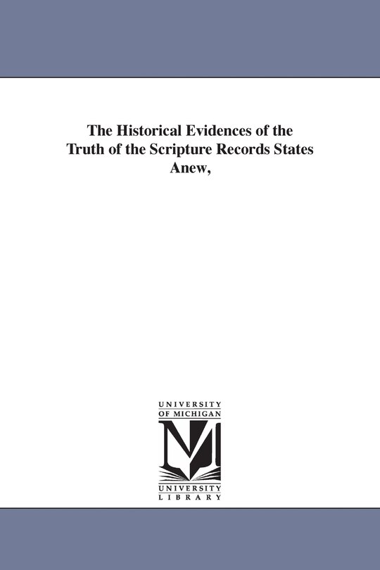 Front cover_The Historical Evidences of the Truth of the Scripture Records States Anew,