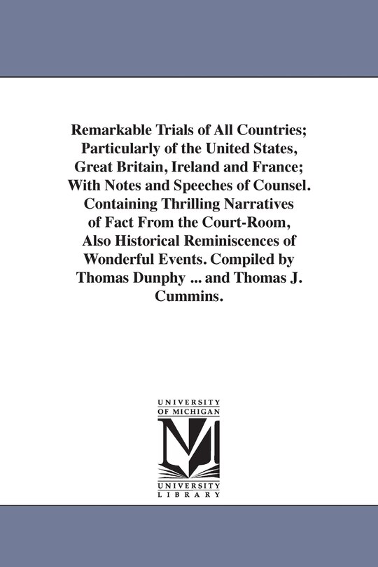 Front cover_Remarkable Trials of All Countries; Particularly of the United States, Great Britain, Ireland and France; With Notes and Speeches of Counsel. Containing Thrilling Narratives of Fact From the Court-Room, Also Historical Reminiscences of Wonderful Events. C