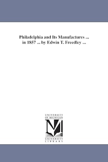 Front cover_Philadelphia and Its Manufactures ... in 1857 ... by Edwin T. Freedley ...