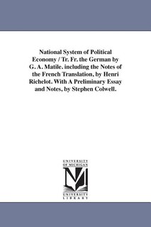 Couverture_National System of Political Economy / Tr. Fr. the German by G. A. Matile. Including the Notes of the French Translation, by Henri Richelot. with a PR