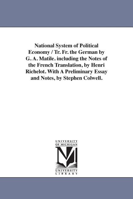 Couverture_National System of Political Economy / Tr. Fr. the German by G. A. Matile. Including the Notes of the French Translation, by Henri Richelot. with a PR