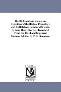 Couverture_The Bible and Astronomy; An Exposition of the Biblical Cosmology, and Its Relations to Natural Science. by John Henry Kurtz ... Translated from the Th