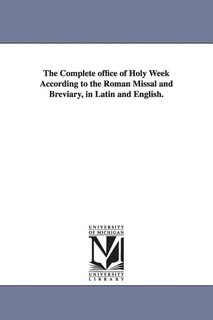 Front cover_The Complete office of Holy Week According to the Roman Missal and Breviary, in Latin and English.