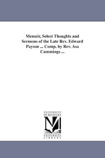 Memoir, Select Thoughts and Sermons of the Late REV. Edward Payson ... Comp. by REV. Asa Cummings ...