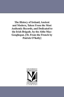 Couverture_The History of Ireland, Ancient and Modern, Taken From the Most Authentic Records, and Dedicated to the Irish Brigade. by the Abbé Mac-Geoghegan. [Tr. From the French by Patrick O'Kelly]