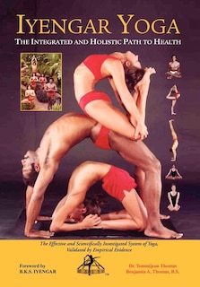 Iyengar Yoga the Integrated and Holistic Path to Health