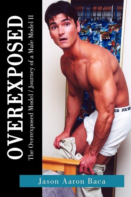 Overexposed: The Overexposed Model / Journey of a Male Model II