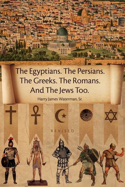 Couverture_The Egyptians. the Persians. the Greeks. the Romans. and the Jews Too.