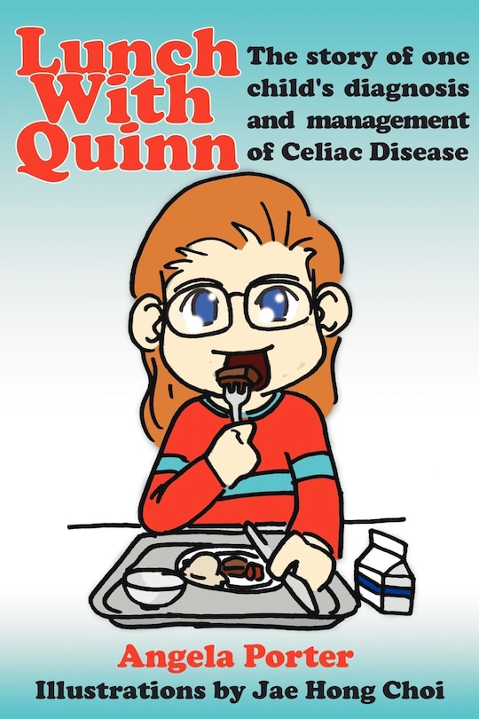 Lunch With Quinn: The Story Of One Child's Diagnosis And Management Of Celiac Disease