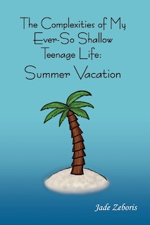 Couverture_The Complexities Of My Ever So Shallow Teenage Life: : Summer Vacation