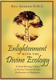 Couverture_Enlightenment With The Divine Ecology: A Fund-raising Tribute To Service Canines And Their Dedication To Humanity