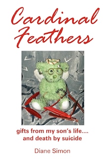 Front cover_Cardinal Feathers: Gifts From My Son's Life....and Death By Suicide
