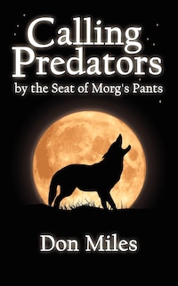 Front cover_Calling Predators By The Seat Of Morg's Pants