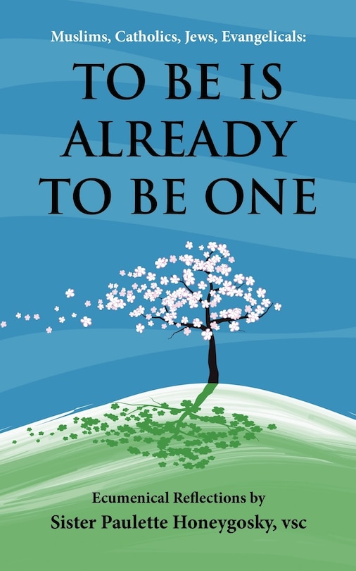 Front cover_Muslims, Catholics, Jews, Evangelicals: To Be Is Already To Be One: Ecumenical Reflections By