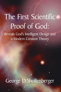 Front cover_The First Scientific Proof Of God: : Reveals God's Intelligent Design And A Modern Creation Theory