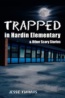 Front cover_Trapped In Hardin Elementary: And Other Scary Stories