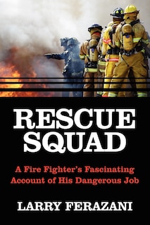 Rescue Squad: A Fire Fighter's Fascinating Account Of His Dangerous Job