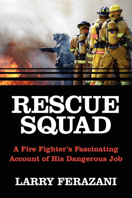 Rescue Squad: A Fire Fighter's Fascinating Account Of His Dangerous Job