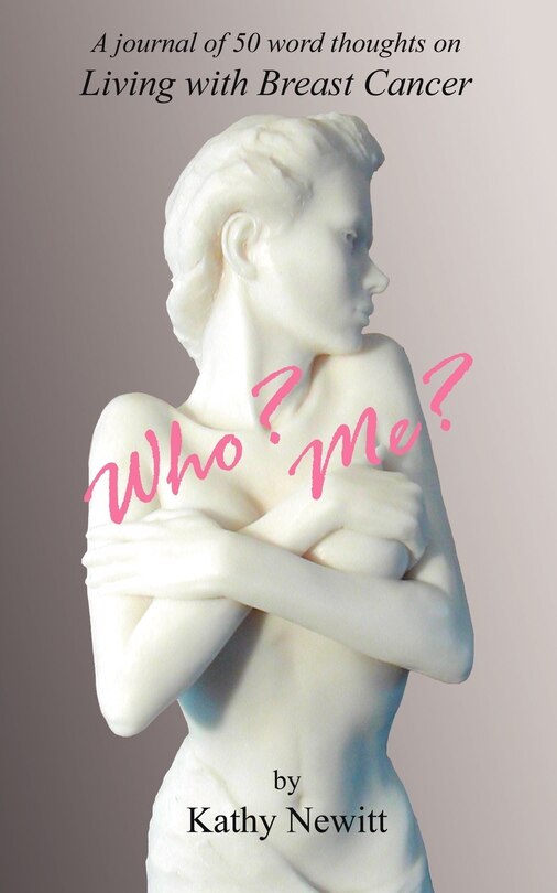 Who? Me?: A journal of 50 word thoughts on Living with Breast Cancer