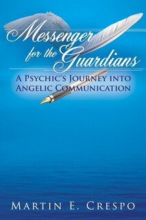 Front cover_Messenger For The Guardians: A Psychic's Journey Into Angelic Communication