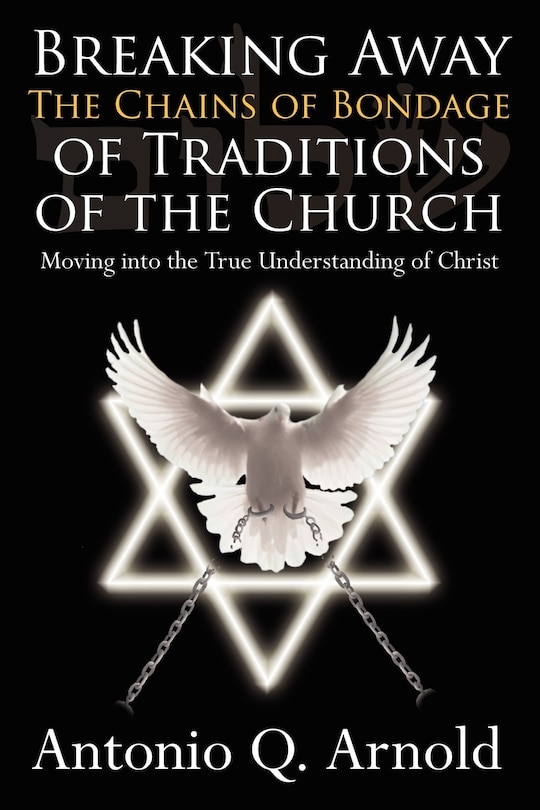 Couverture_Breaking Away The Chains Of Bondage Of Traditions Of The Church: Moving Into The True Understanding Of Christ