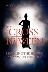 Couverture_The Cross Between Revealing The Secrets And Saving The Soul