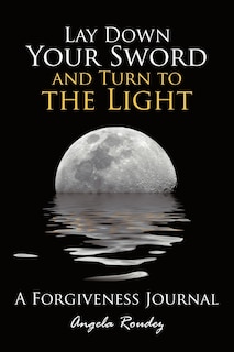 Couverture_Lay Down Your Sword And Turn To The Light: A Forgiveness Journal