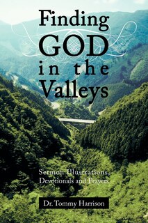 Front cover_Finding God In The Valleys: Sermon Illustrations, Devotionals And Prayers