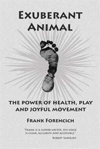 Exuberant Animal: The Power Of Health, Play And Joyful Movement