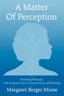 Couverture_A Matter Of Perception: Breaking Through: One Woman's Story Of Continuous Self-healing.