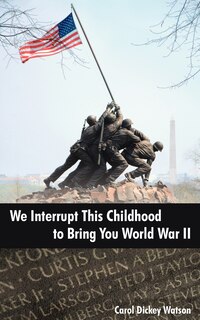 Front cover_We Interrupt This Childhood to Bring You World War II
