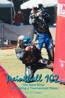 Paintball 102: The Next Step: Developing a Tournament Team