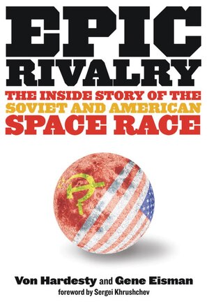 Epic Rivalry: The Inside Story Of The Soviet And American Space Race