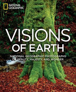 Visions Of Earth: National Geographic Photographs Of Beauty, Majesty, And Wonder