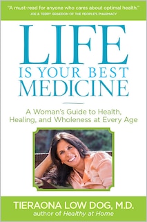 Life Is Your Best Medicine: A Woman's Guide To Health, Healing, And Wholeness At Every Age