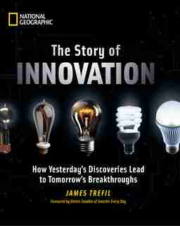 STORY OF INNOVATION: How Yesterday's Discoveries Lead To Tomorrow's Breakthroughs by James Trefil