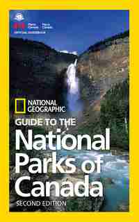 National Geographic Guide To The National Parks Of Canada, 2nd Edition by National Geographic