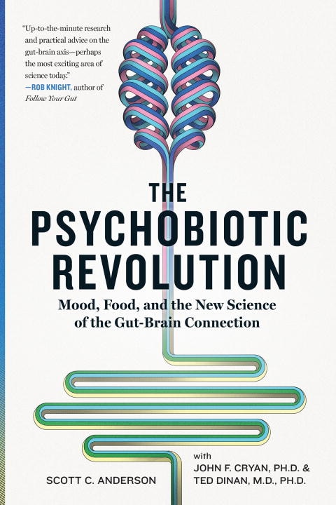 Psychobiotic Revolution, The: Mood, Food, and the New Science of the Gut-Brain Connection