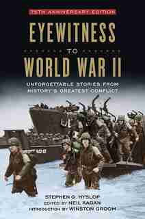 Eyewitness To World War Ii: Unforgettable Stories From History's Greatest Conflict by Stephen G. Hyslop