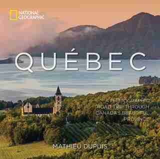 Québec: A Photographic Road Trip Through Canada's Beautiful Province de Mathieu Dupuis