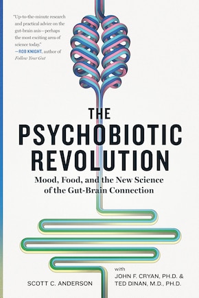 The Psychobiotic Revolution: Mood, Food, And The New Science Of The Gut-brain Connection