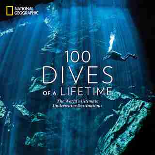 100 Dives Of A Lifetime: The World's Ultimate Underwater Destinations by Carrie Miller