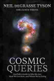 Cosmic Queries: Startalk's Guide To Who We Are, How We Got Here, And Where We're Going by Neil deGrasse Tyson