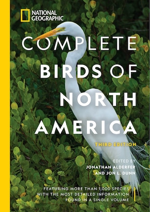 National Geographic Complete Birds Of North America, 3rd Edition: Featuring More Than 1,000 Species With The Most Detailed Information Found In A Single Volume