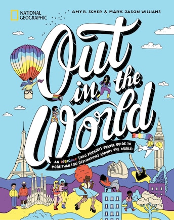 Out in the World: An LGBTQIA+ (and Friends!) Travel Guide to More Than 100 Destinations Around the  World