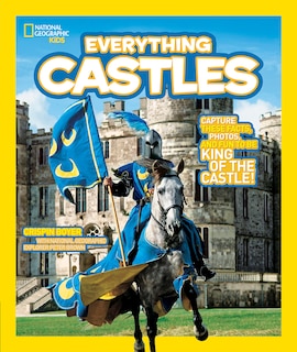 National Geographic Kids Everything Castles: Capture These Facts, Photos, And Fun To Be King Of The Castle!